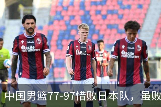 中国男篮77-97惜败日本队，虽败犹荣，昂首进入铜牌争夺战